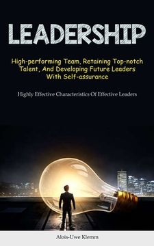portada Leadership: High-performing Team, Retaining Top-notch Talent, And Developing Future Leaders With Self-assurance (Highly Effective (en Inglés)