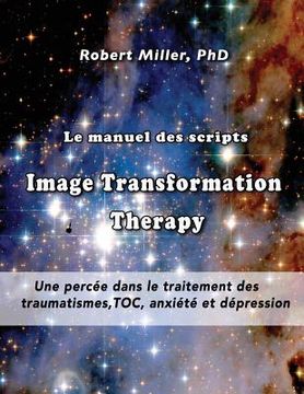 portada Le manuel des scripts Image Transformation Therapy pour les thérapeutes: Une percée dans le traitement des traumatismes, TOC, anxiété et dépression (en Francés)