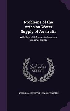 portada Problems of the Artesian Water Supply of Australia: With Special Reference to Professor Gregory's Theory