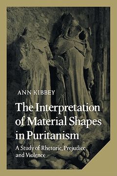 portada The Interpretation of Material Shapes in Puritanism: A Study of Rhetoric, Prejudice, and Violence (Cambridge Studies in American Literature and Culture) (in English)