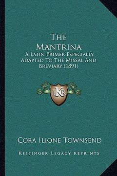 portada the mantrina the mantrina: a latin primer especially adapted to the missal and breviarya latin primer especially adapted to the missal and brevia