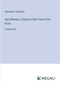 portada Apu Ollantay; A Drama of the Time of the Incas: in large print (en Inglés)