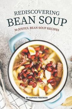 portada Rediscovering Bean Soup: 30 Joyful Bean Soup Recipes (en Inglés)