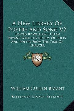 portada a new library of poetry and song v2: edited by william cullen bryant with his review of poets and poetry from the time of chaucer (en Inglés)