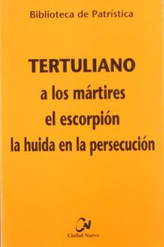 portada A los mártires - El escorpión - La huida en la persecución (Biblioteca de Patrística)