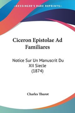 portada Ciceron Epistolae Ad Familiares: Notice Sur Un Manuscrit Du XII Siecle (1874) (en Francés)