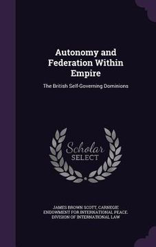 portada Autonomy and Federation Within Empire: The British Self-Governing Dominions (en Inglés)