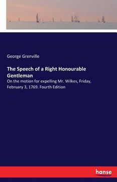 portada The Speech of a Right Honourable Gentleman: On the motion for expelling Mr. Wilkes, Friday, February 3, 1769. Fourth Edition (en Inglés)