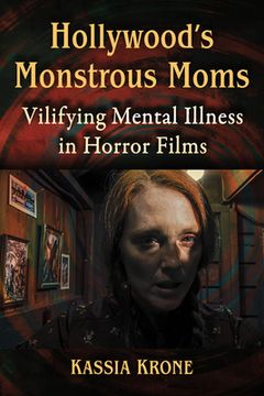 portada Hollywood's Monstrous Moms: Vilifying Mental Illness in Horror Films (en Inglés)