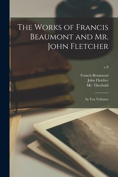 portada The Works of Francis Beaumont and Mr. John Fletcher: in Ten Volumes; v.9 (in English)