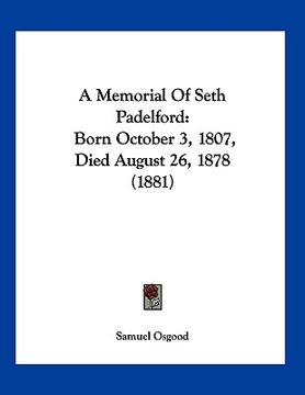 portada a memorial of seth padelford: born october 3, 1807, died august 26, 1878 (1881) (en Inglés)