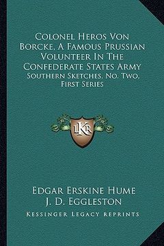 portada colonel heros von borcke, a famous prussian volunteer in the confederate states army: southern sketches, no. two, first series (en Inglés)