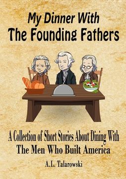 portada My Dinner With The Founding Fathers: A Collection of Short Stories About Dining With The Men Who Built America (in English)