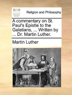 portada a commentary on st. paul's epistle to the galatians, ... written by ... dr. martin luther. (en Inglés)