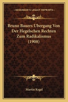 portada Bruno Bauers Bergang Von Der Hegelschen Rechten Zum Radikalismus (1908) (en Alemán)