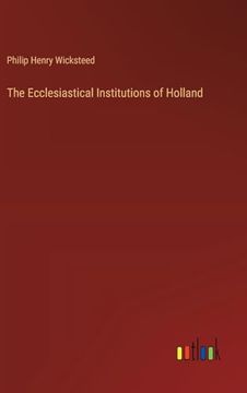 portada The Ecclesiastical Institutions of Holland (en Inglés)