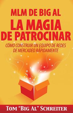 portada Mlm de big al la Magia de Patrocinar: Cómo Construir un Equipo de Redes de Mercadeo Rápidamente (in Spanish)