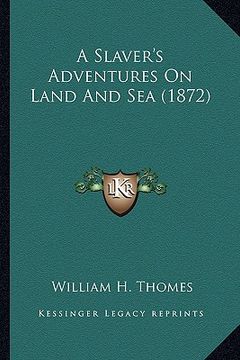 portada a slaver's adventures on land and sea (1872) a slaver's adventures on land and sea (1872) (en Inglés)