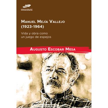 portada Manuel Mejía Vallejo (1923-1964): Vida y Obra Como un Juego de Espejos