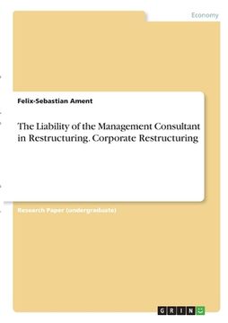 portada The Liability of the Management Consultant in Restructuring. Corporate Restructuring (en Inglés)