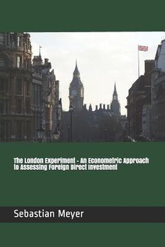 portada The London Experiment - An Econometric Approach to Assessing Foreign Direct Investment (in English)