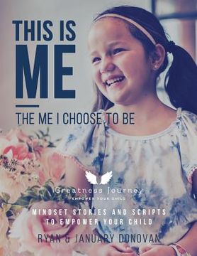portada This Is Me, The Me I Choose To Be: Mindset Stories and Scripts to Empower your Child (in English)