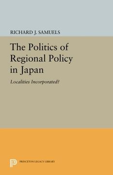 portada The Politics of Regional Policy in Japan: Localities Incorporated? (Princeton Legacy Library) (en Inglés)