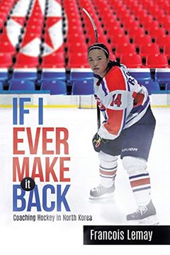 portada If i Ever Make it Back: Coaching Hockey in North Korea (en Inglés)