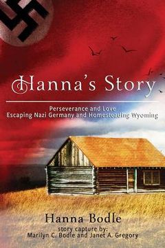portada Hanna's Story: Perseverance and Love Escaping Nazi Germany and Homesteading Wyoming (in English)