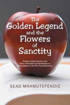 portada The Golden Legend and the Flowers of Sanctity: Fictitious Flash Novels in the Form of Parodies and Grotesques on Promulgation of the Ten Commandments (en Inglés)