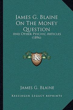 portada james g. blaine on the money question: and other psychic articles (1896)