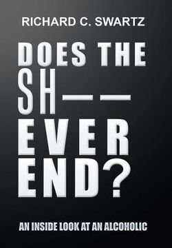 portada Does the Sh-- Ever End?: An Inside Look at an Alcoholic (en Inglés)