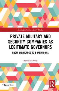 Private Military and Security Companies as Legitimate Governors: From Barricades to Boardrooms (en Inglés)