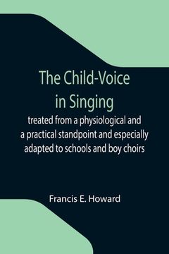 portada The Child-Voice in Singing; treated from a physiological and a practical standpoint and especially adapted to schools and boy choirs
