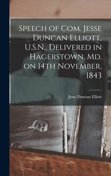 portada Speech of Com. Jesse Duncan Elliott, U.S.N., Delivered in Hagerstown, Md. on 14th November, 1843 [microform] (en Inglés)