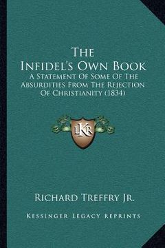 portada the infidel's own book: a statement of some of the absurdities from the rejection of christianity (1834) (en Inglés)