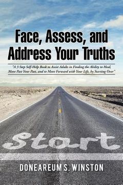 portada Face, Assess, and Address Your Truths by Doneareum S. Winston: "A 3 Step Self-Help Book to Assist Adults in Finding the Ability to Heal, Move Past You (en Inglés)