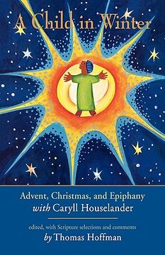 portada a child in winter: advent, christmas, and epiphany with caryll houselander (en Inglés)