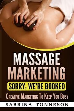 portada Massage Marketing - Sorry, We're Booked: Creative Marketing to Keep You Busy