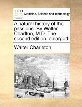 portada a natural history of the passions. by walter charlton, m.d. the second edition, enlarged. (en Inglés)