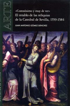portada "Costosíssimo y muy de Ver". El Retablo de las Reliquias de la Catedral de Sevilla, 1559-1584: 60 (Arte) (in Spanish)