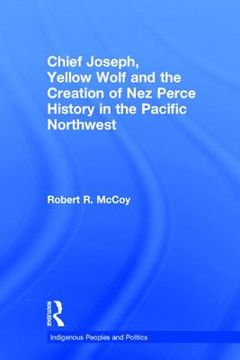 portada chief joseph, yellow wolf and the creation of nez perce history in the pacific northwest (en Inglés)