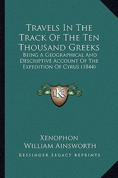 portada travels in the track of the ten thousand greeks: being a geographical and descriptive account of the expedition of cyrus (1844) (in English)