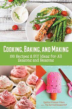 portada Cooking, Baking, and Making: 100 Recipes and DIY Ideas for All Seasons and Reasons