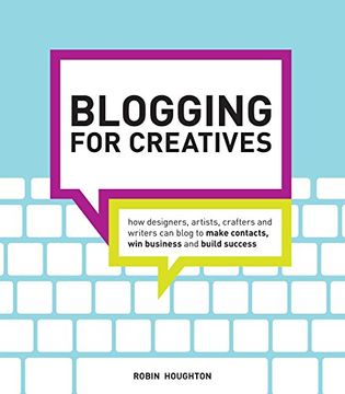 portada Blogging for Creatives: How Designers, Artists, Crafters and Writers can Blog to Make Contacts, win Business and Build Success 