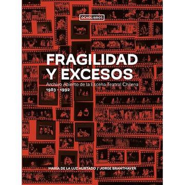 portada Fragilidad y Excesos. Archivo abierto de la Escena  Teatral Chilena 1938-1992