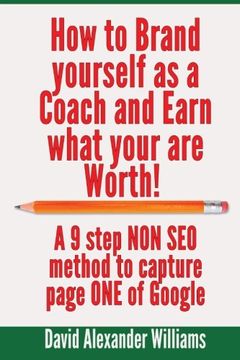 portada How to Brand yourself as a Coach and Earn what you are worth!: A 9 step NON SEO method to capture page ONE of Google