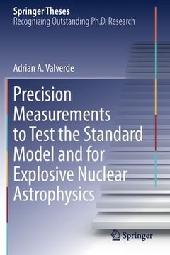 portada Precision Measurements to Test the Standard Model and for Explosive Nuclear Astrophysics (en Inglés)