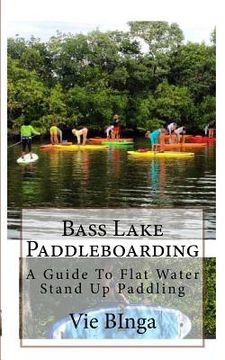 portada Bass Lake Paddleboarding: A Guide To Flat Water Stand Up Paddling (en Inglés)