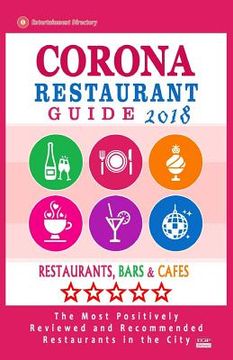 portada Corona Restaurant Guide 2018: Best Rated Restaurants in Corona, California - Restaurants, Bars and Cafes recommended for Visitors, 2018 (en Inglés)